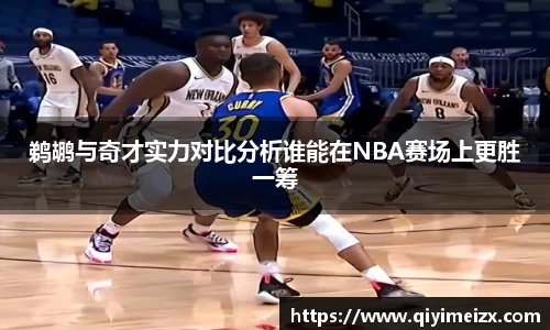 鹈鹕与奇才实力对比分析谁能在NBA赛场上更胜一筹