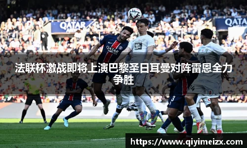 法联杯激战即将上演巴黎圣日耳曼对阵雷恩全力争胜