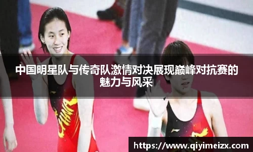 中国明星队与传奇队激情对决展现巅峰对抗赛的魅力与风采