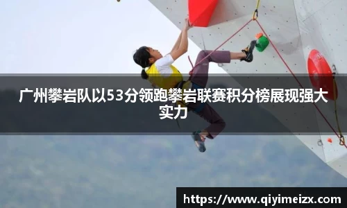 广州攀岩队以53分领跑攀岩联赛积分榜展现强大实力